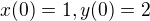 $x(0)=1, y(0)=2$