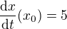$\frac{\mathrm{d} x}{\mathrm{d} t}(x_0)=5$