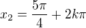 $x_2=\frac{5\pi}4+2k\pi$