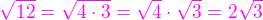 $\color{magenta}\sqrt{12}=\sqrt{4\cdot3}=\sqrt4\cdot\sqrt3=2\sqrt3$