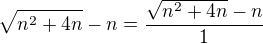 $\sqrt{n^2+4n}-n=\frac {\sqrt{n^2+4n}-n} 1$