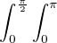 $\int_{0}^{\frac{\pi}{2}}\int_{0}^{\pi} $