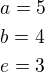 $a=5\nlb=4\nle=3$
