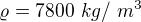 $\varrho =7800\ kg/\ m^{3}$