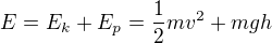 $E=E_k+E_p=\frac12mv^2+mgh$