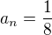 $a_{n} = \frac{1}{8}$