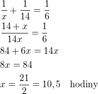 $\frac{1}{x}+\frac{1}{14}=\frac 16\nl\frac{14+x}{14x}=\frac 16\nl84+6x=14x\nl8x=84\nlx=\frac{21}{2}=10,5\quad\rm{hodiny}$