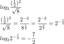 $log_2\frac{(\frac{1}{2})^2}{\sqrt{8}}\nl\frac{(\frac{1}{2})^2}{\sqrt{8}}=\frac{2^{-2}}{8^\frac{1}{2}}=\frac{2^{-2}}{2^\frac{3}{2}}=2^{-\frac{7}{2}}\nllog_22^{-\frac{7}{2}}=-\frac{7}{2}$