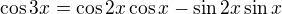 $\cos 3x = \cos 2x\cos x - \sin 2x\sin x$