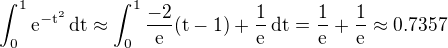 $\int_{0}^{1}\rm{e}^{-t^2}\,\rm{d}t\approx\int_{0}^{1}\frac{-2}{\rm{e}}(t-1)+\frac{1}{\rm{e}}\,\rm{d}t=\frac{1}{\rm{e}}+\frac{1}{\rm{e}}\approx0.7357$
