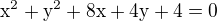 $\mathrm{x}^{2}+\mathrm{y}^{2}+8\mathrm{x}+4\mathrm{y}+4=0 $