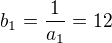 $b_1=\frac{1}{a_1}=12$