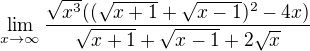 $\lim_{x\to\infty }\frac{\sqrt{x^{3}}((\sqrt{x+1}+\sqrt{x-1})^{2}-4x)}{\sqrt{x+1}+\sqrt{x-1}+2\sqrt{x}}$
