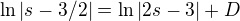 $\ln |s-3/2|=\ln |2s-3| + D$