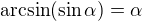 $\arcsin(\sin \alpha)=\alpha$