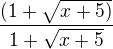 $\frac{(1+\sqrt{x+5)}}{1+\sqrt{x+5}}$
