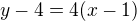 $y-4= 4(x-1)$