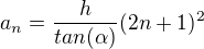 $a_n =\frac{h}{tan(\alpha)} (2n+1)^2 $