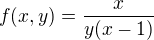 $f(x,y)=\frac{x}{y(x-1)}$