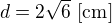 $d=2\sqrt{6}\,\,[\text{cm}]$