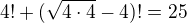 $4!+(\sqrt{4\cdot 4}-4)!=25$
