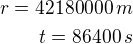 $r=42180000\,m\\t=86400\,s$