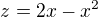 $z=2x-x^{2}$