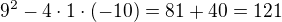 $9^2-4\cdot 1\cdot(-10)=81+40=121$