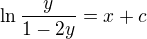 $\ln{\frac{y}{1-2y}}=x+c$