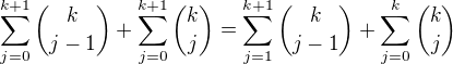 $\sum_{j=0}^{k+1}{k\choose j-1}+\sum_{j=0}^{k+1}{k\choose j}=\sum_{j=1}^{k+1}{k\choose j-1}+\sum_{j=0}^{k}{k\choose j}$