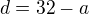 $d=32-a$