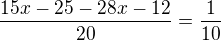 $\frac{15x-25-28x-12}{20} = \frac{1}{10}$