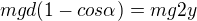 kopírovat do textarea $m g d (1-cos \alpha)=m g 2 y$