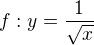 $f: y= \frac{1}{ \sqrt{x}}$