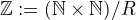 $\mathbb{Z} := (\mathbb{N} \times \mathbb{N}) / R$