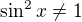 $\sin ^{2}x \not = 1 $