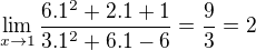$\lim_{x\rightarrow1}\frac{6.1^2+2.1+1}{3.1^2+6.1-6}=\frac{9}{3}=2$