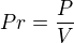 $Pr = \frac{P}{V}$