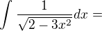 $\int_{}^{}\frac{1}{\sqrt{2-3x^{2}}}dx=$