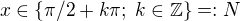 $x \in \{\pi/2+k\pi;\;k \in \mathbb{Z}\}=:N$