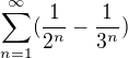 $\sum_{n=1}^{\infty }(\frac{1}{2^{n}}-\frac{1}{3^{n}})$