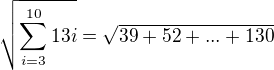 $\sqrt{\sum_{i=3}^{10}13i}=\sqrt{39+52+...+130}$