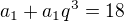 $a_{1} + a_{1}q^{3}=18$