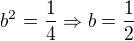 $b^2=\frac{1}{4}\Rightarrow b = \frac{1}{2}$
