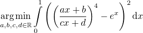 $\underset{a,b,c,d\in\mathbb R}{\operatorname{arg\,min}} \int\limits_0^1 \left( \left( \frac{ax+b}{cx+d}\right)^4 -e^x \right)^2 \mathrm{d}x$
