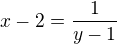 $x - 2 = \frac{1}{y -1}$