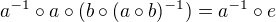 $a^{-1}\circ a \circ (b\circ (a\circ b)^{-1})=a^{-1}\circ e$