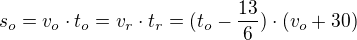 $s_o=v_o\cdot t_o=v_r\cdot t_r=(t_o-\frac{13}{6})\cdot (v_o+30)$