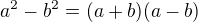 $a^2 - b^2=(a+b)(a-b)$