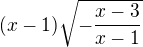 $(x-1)\sqrt{-\frac{x-3}{x-1}}$